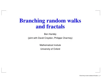 Branching random walks  and fractals  Ben Hambly  (joint with David Croydon, Philippe Charmoy)