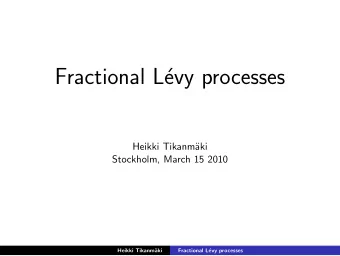 Fractional L  evy processes  Heikki Tikanm  aki  Stockholm, March 15 2010  Heikki Tikanm  aki