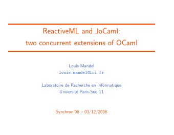 ReactiveML and JoCaml:  two concurrent extensions of OCaml  Louis Mandel  louis.mandel@lri.fr