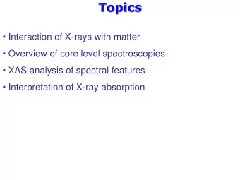 Topics  Interaction of X-rays with matter  Overview of core level spectroscopies  XAS