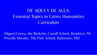 DE AQUI Y DE ALLA:  Essential Topics in Latinx Humanities  Curriculum  Miguel Correa, the Berkeley