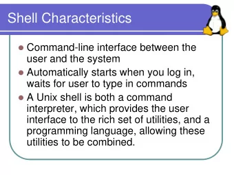 Shell Characteristics  Command-line interface between the  user and the system  Automatically