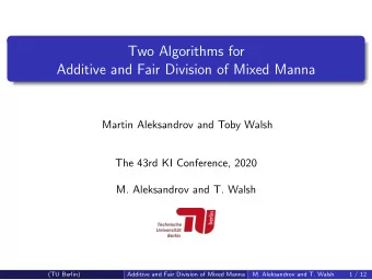 Two Algorithms for  Additive and Fair Division of Mixed Manna  Martin Aleksandrov and Toby Walsh