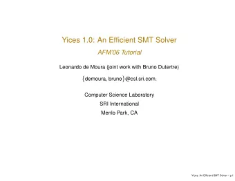 Yices 1.0: An Efficient SMT Solver  AFM06 Tutorial  Leonardo de Moura (joint work with Bruno