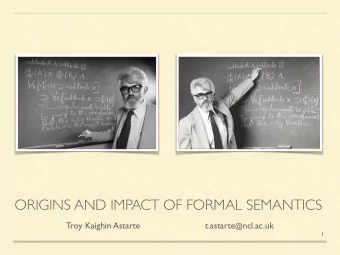 ORIGINS AND IMPACT OF FORMAL SEMANTICS Troy Kaighin Astarte                          t.astarte @