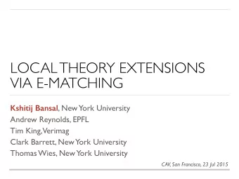 LOCAL THEORY EXTENSIONS  VIA E-MATCHING Kshitij Bansal , New  York University  Andrew Reynolds,