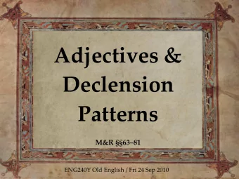 Adjectives &amp;  Declension  Patterns  M&amp;R 6381  ENG240Y Old English / Fri 24 Sep 2010