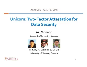 Unicorn:  Two-Factor  Attestation  for    Data  Security    M. Mannan