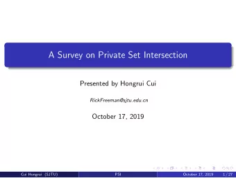 A Survey on Private Set Intersection  Presented by Hongrui Cui  RickFreeman@sjtu.edu.cn  October