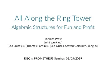 All Along the Ring Tower  Algebraic Structures for Fun and Profit  Thomas Prest  joint work w/