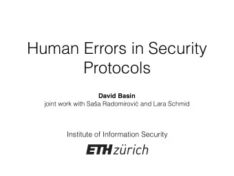 Human Errors in Security  Protocols  David Basin joint work with Sa  a Radomirovi  and Lara