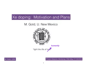 Xe doping:  Motivation and Plans  M. Gold, U. New Mexico  humanity  light the life of man