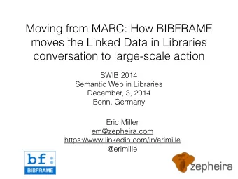 Moving from MARC: How BIBFRAME  moves the Linked Data in Libraries  conversation to large-scale