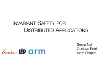 I NVARIANT S AFETY FOR  D ISTRIBUTED A PPLICATIONS  Sreeja Nair  Gustavo Petri  Marc Shapiro S