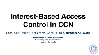 Interest-Based Access  Control in CCN Cesar Ghali, Marc A. Schlosberg, Gene Tsudik, Christopher A.