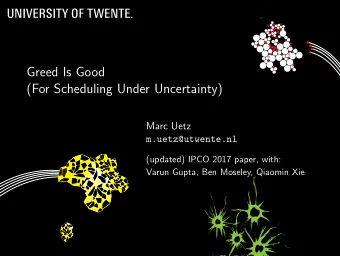 Greed Is Good  (For Scheduling Under Uncertainty)  Marc Uetz  m.uetz@utwente.nl  (updated) IPCO
