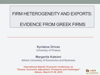 FIRM HETEROGENEITY AND EXPORTS:  EVIDENCE FROM GREEK FIRMS  Kyriakos Drivas  University of Piraeus