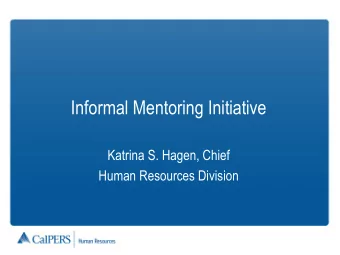 Informal Mentoring Initiative  Katrina S. Hagen, Chief  Human Resources Division  Informal