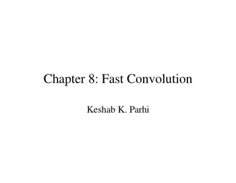 Chapter 8: Fast Convolution  Keshab K. Parhi  Chapter 8  Fast Convolution   Introduction