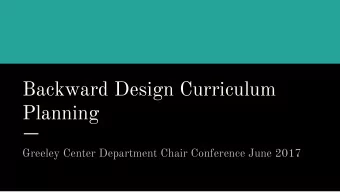 Backward Design Curriculum  Planning  Greeley Center Department Chair Conference June 2017