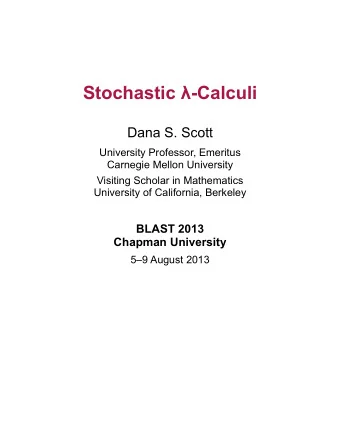 Stochastic  -Calculi  Dana S. Scott  University Professor, Emeritus  Carnegie Mellon University