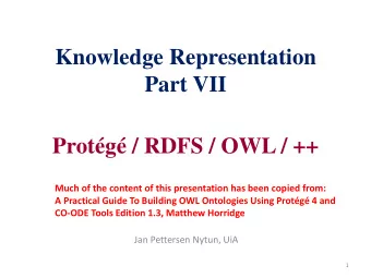 Knowledge Representation  Part VII  Protg / RDFS / OWL / ++  Much of the content of this