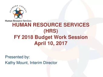 HUMAN RESOURCE SERVICES  (HRS)  FY 2018 Budget Work Session  April 10, 2017  Presented by:  Kathy