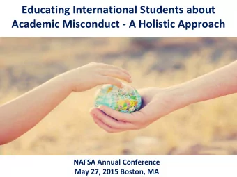 Educating International Students about  Academic Misconduct - A Holistic Approach  NAFSA Annual
