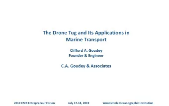 The Drone Tug and Its Applications in  Marine Transport  Clifford A. Goudey  Founder &amp; Engineer