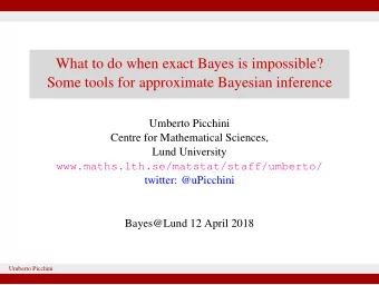 What to do when exact Bayes is impossible?  Some tools for approximate Bayesian inference  Umberto