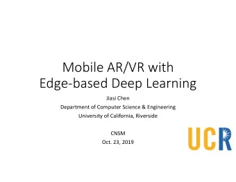 Mobile AR/VR with  Edge-based Deep Learning  Jiasi Chen  Department of Computer Science &amp;