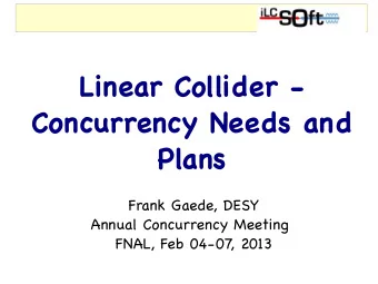 Linear Collider -  Concurrency Needs and  Plans  Frank Gaede, DESY  Annual Concurrency Meeting