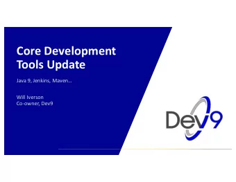 Core Development  Tools Update  Java 9, Jenkins, Maven  Will Iverson  Co-owner, Dev9  Will