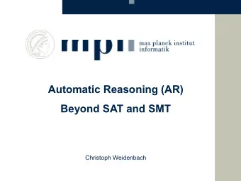 Automatic Reasoning (AR)  Beyond SAT and SMT  Christoph Weidenbach  Automatic Reasoning  The