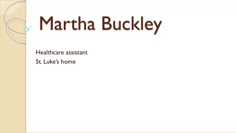 Martha Buckley  Healthcare assistant St. Lukes home  Good afternoon to all of you, my name is