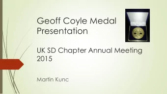 Geoff Coyle Medal  Presentation  UK SD Chapter Annual Meeting  2015  Martin Kunc  Agenda  A bit