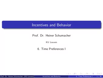 Incentives and Behavior  Prof. Dr. Heiner Schumacher  KU Leuven  6. Time Preferences I  Prof. Dr.