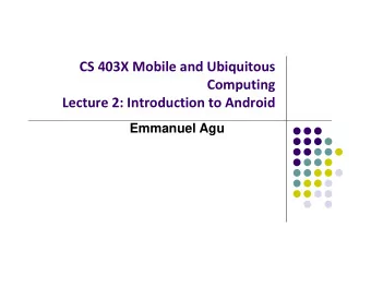 CS 403X Mobile and Ubiquitous  Computing Lecture 2: Introduction to Android  Emmanuel Agu What is