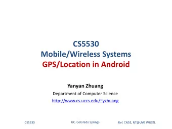 CS5530  Mobile/Wireless Systems  GPS/Location in Android  Yanyan Zhuang  Department of Computer