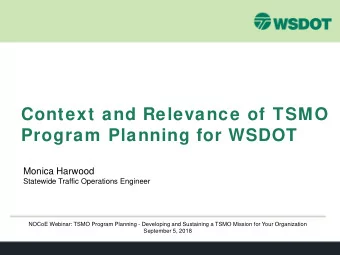 Context and Relevance of TSMO  Program Planning for WSDOT  Monica Harwood  Statewide Traffic