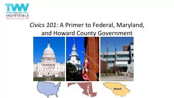 Civics 101: A Primer to Federal, Maryland,  and Howard County Government  What are we going to