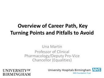 Overview of Career Path, Key  Turning Points and Pitfalls to Avoid  Una Martin  Professor of