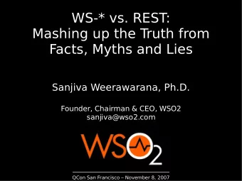 WS-* vs. REST:  Mashing up the Truth from  Facts, Myths and Lies  Sanjiva Weerawarana, Ph.D.