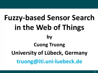 Fuzzy-based Sensor Search  in the Web of Things  by  Cuong Truong  University of Lbeck, Germany