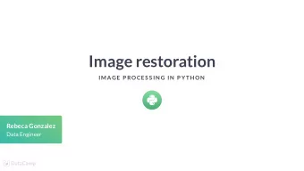 Image restoration  IMAGE P ROCES S IN G IN  P YTH ON  Rebeca Gonzalez  Data Engineer  Restore an