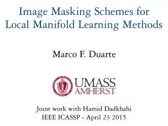 Image Masking Schemes for   Local Manifold Learning Methods  Marco F. Duarte  Joint work with