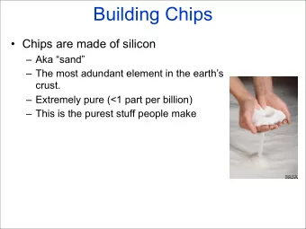 Building Chips   Chips are made of silicon   Aka sand   The most adundant element in
