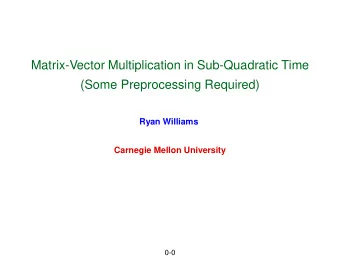 Matrix-Vector Multiplication in Sub-Quadratic Time  (Some Preprocessing Required)  Ryan Williams