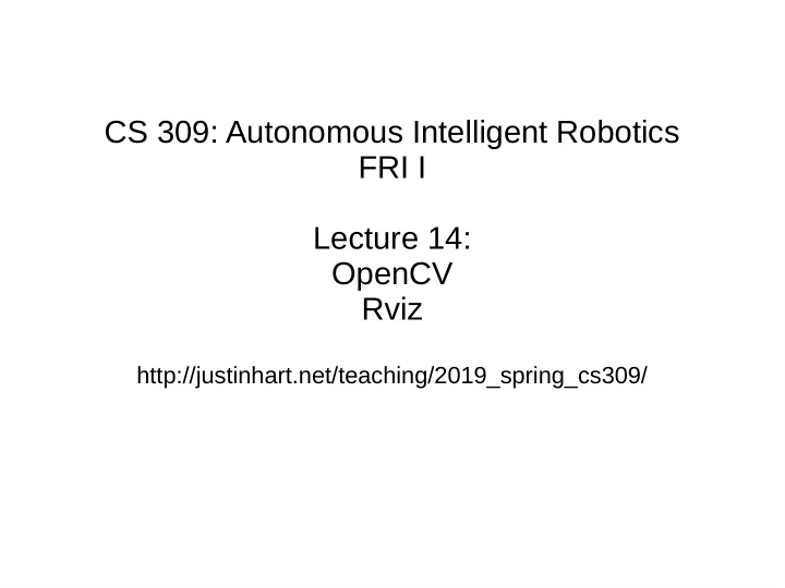 cs 309 autonomous intelligent robotics fri i lecture 14