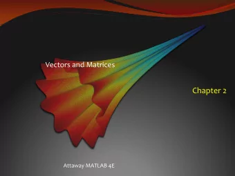 Chapter 2  Attaway MATLAB 4E  Matrices  A matrix is used to store a set of values of the same